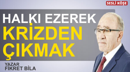 Fikret Bila: “Halkı ezerek krizden çıkmak”