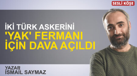 İsmail Saymaz: “İki Türk askerini ‘yak’ fermanı için dava açıldı”