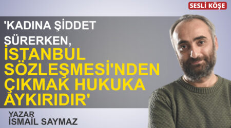 İsmail Saymaz: “‘Kadına şiddet sürerken, İstanbul Sözleşmesi’nden çıkmak hukuka aykırıdır'”