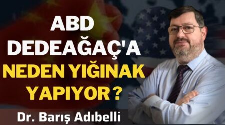 ABD DEDEAĞAÇ’A NEDEN YIĞINAK YAPIYOR? | Dr. Barış Adıbelli