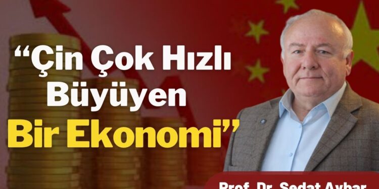 Prof. Dr. Sedat Aybar: “Çin Çok Hızlı Büyüyen Bir Ekonomi”