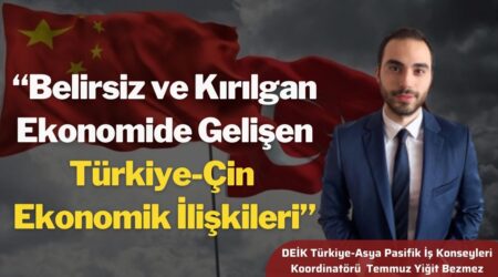 “Belirsiz ve Kırılgan Ekonomide Gelişen Türkiye-Çin Ekonomik İlişkileri”
