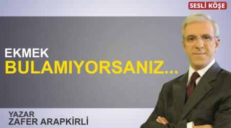 Zafer Arapkirli: “Ekmek Bulamıyorsanız…”