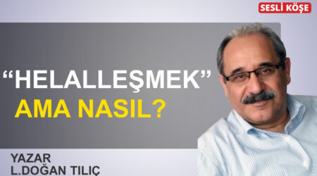L. Doğan Tılıç: “Helalleşmek” ama nasıl?