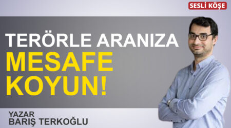 Barış Terkoğlu: “Terörle aranıza mesafe koyun!”