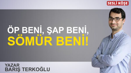 Barış Terkoğlu: “Öp beni, şap beni, sömür beni!”