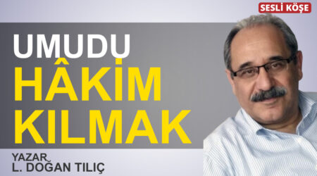 L. Doğan Tılıç: “Umudu hâkim kılmak”