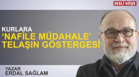 Erdal Sağlam: “Kurlara ‘nafile müdahale’ telaşın göstergesi”