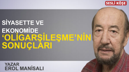 Erol Manisalı: “Siyasette ve ekonomide ‘oligarşileşme’nin sonuçları”