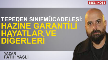 Fatih Yaşlı: “Tepeden sınıf mücadelesi: Hazine garantili hayatlar ve diğerleri”