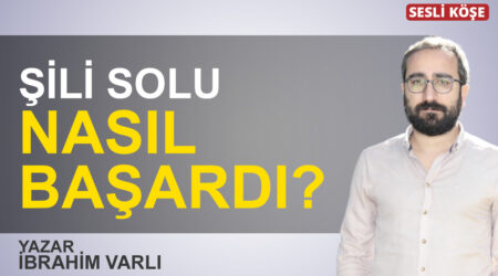 İbrahim Varlı: “Şili solu nasıl başardı?”