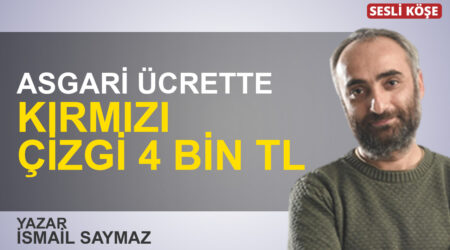 İsmail Saymaz: “Asgari ücrette kırmızı çizgi 4 bin TL”