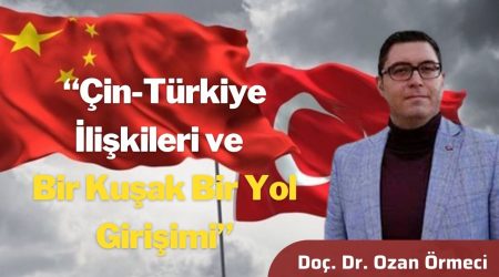 “Çin Türkiye İlişkileri ve Bir Kuşak Bir Yol Girişimi” | Doç. Dr. Ozan Örmeci