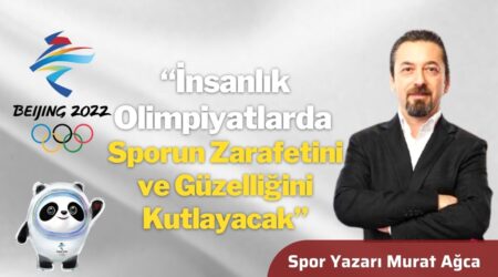 Spor Yazarı Murat Ağca: “İnsanlık Olimpiyatlarda Sporun Zarafetini ve Güzelliğini Kutlayacak”