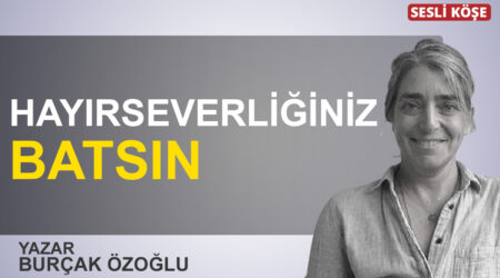 Burçak Özoğlu: “Hayırseverliğiniz batsın”