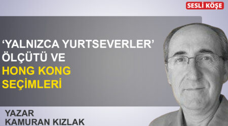 Kamuran Kızlak: ‘ Yalnızca yurtseverler’ ölçütü ve Hong Kong seçimleri’