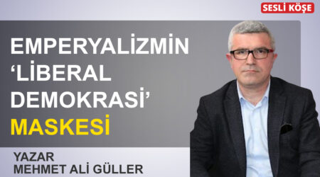 Mehmet Ali Güller : Emperyalizmin ‘liberal demokrasi’ maskesi