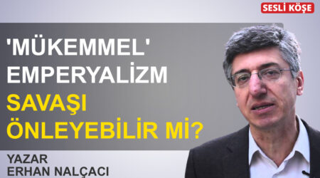 Erhan Nalçacı: ” ‘Mükemmel’ emperyalizm savaşı önleyebilir mi?”