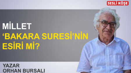 Orhan Bursalı: ‘Millet ‘Bakara Suresi’nin esiri mi?’