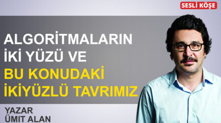 Ümit Alan: ‘Algoritmaların iki yüzü ve bu konudaki ikiyüzlü tavrımız’