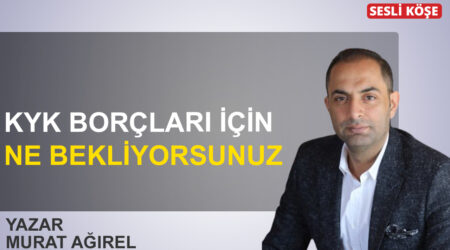 Murat Ağırel: “KYK borçları için ne bekliyorsunuz”
