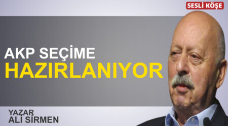 Ali Sirmen: “AKP seçime hazırlanıyor”
