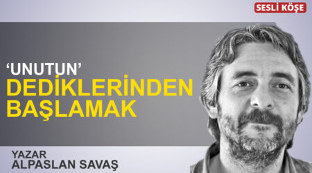 Alpaslan Savaş: “‘Unutun’ dediklerinden başlamak”