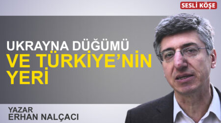 Erhan Nalçacı: “Ukrayna düğümü ve Türkiye’nin yeri”