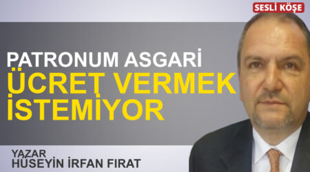 Hüseyin İrfan Fırat: “Patronum asgari ücret vermek istemiyor”