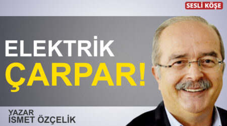 İsmet Özçelik: “Elektrik çarpar!”