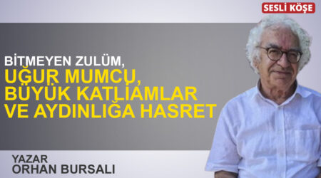 Orhan Bursalı: “Bitmeyen zulüm, Uğur Mumcu, büyük katliamlar ve aydınlığa hasret”
