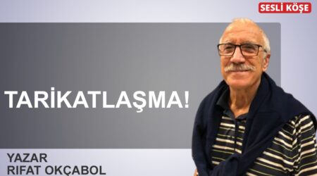 Rıfat Okçabol: “Tarikatlaşma!”