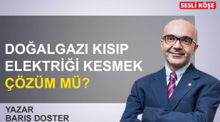 Barış Doster : “Doğalgazı kısıp elektriği kesmek çözüm mü?”
