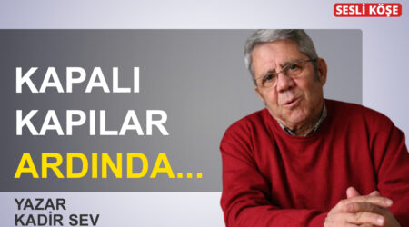 Kadir Sev: “Kapalı kapılar ardında…”