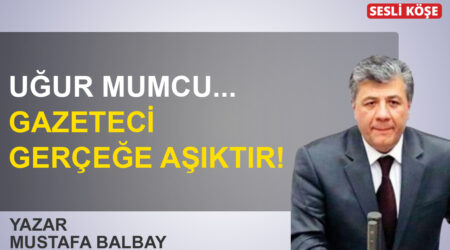 Mustafa Balbay: ‘Uğur Mumcu… Gazeteci gerçeğe aşıktır!’