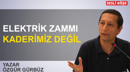 Özgür Gürbüz: ‘Elektrik zammı kaderimiz değil’