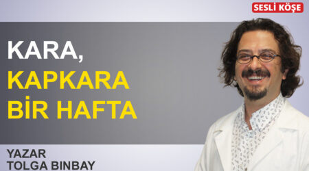 Tolga Binbay: ‘Kara, kapkara bir hafta’