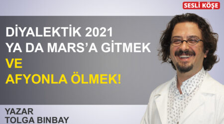 Tolga Binbay: ‘Diyalektik 2021 ya da Mars’a gitmek ve afyonla ölmek!’