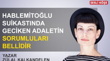 Zülal Kalkandelen: “Hablemitoğlu suikastında geciken adaletin sorumluları bellidir”