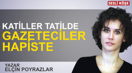 Elçin Poyrazlar: “Katiller tatilde gazeteciler hapiste”