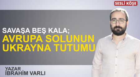 İbrahim Varlı: “Savaşa beş kala; Avrupa solunun Ukrayna tutumu”