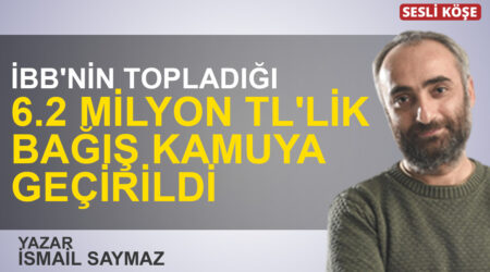 İsmail Saymaz: “İBB’nin topladığı 6.2 milyon TL’lik bağış kamuya geçirildi”