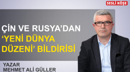 Mehmet Ali Güller: “Çin ve Rusya’dan ‘yeni dünya düzeni’ bildirisi”