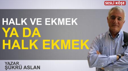 Şükrü Aslan: “Halk ve ekmek ya da Halk Ekmek”