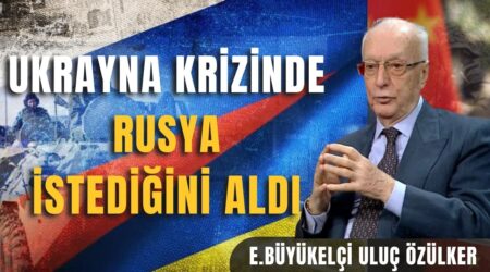 Ukrayna Krizinde Rusya İstediğini Aldı | Emekli Büyükelçi Uluç Özülker