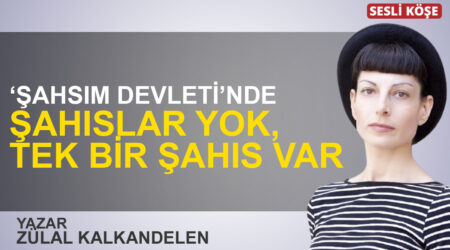 Zülal Kalkandelen: “‘Şahsım Devleti’nde şahıslar yok, tek bir şahıs var”