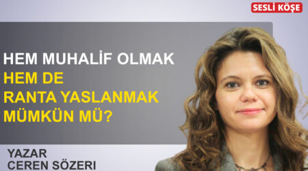 Ceren Sözeri: ‘Hem muhalif olmak hem de ranta yaslanmak mümkün mü?’