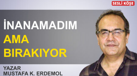Mustafa K. Erdemol : ‘İnanamadım ama bırakıyor’