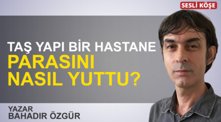 Bahadır Özgür: “Taş Yapı bir hastane parasını nasıl yuttu?”