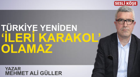 Mehmet Ali Güller: “Türkiye yeniden ‘ileri karakol’ olamaz”